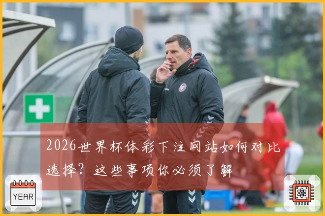 2026世界杯体彩下注网站如何对比选择?这些事项你必须了解