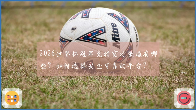 2026世界杯冠军竞猜官方渠道有哪些?如何选择安全可靠的平台?