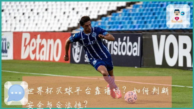世界杯买球平台靠谱吗？如何判断安全与合法性？